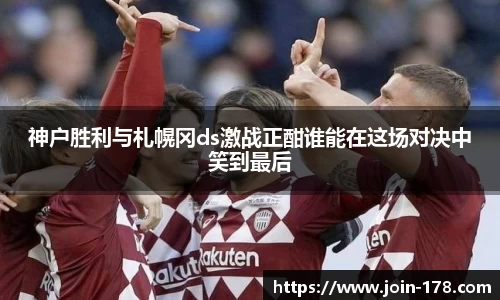 神户胜利与札幌冈ds激战正酣谁能在这场对决中笑到最后